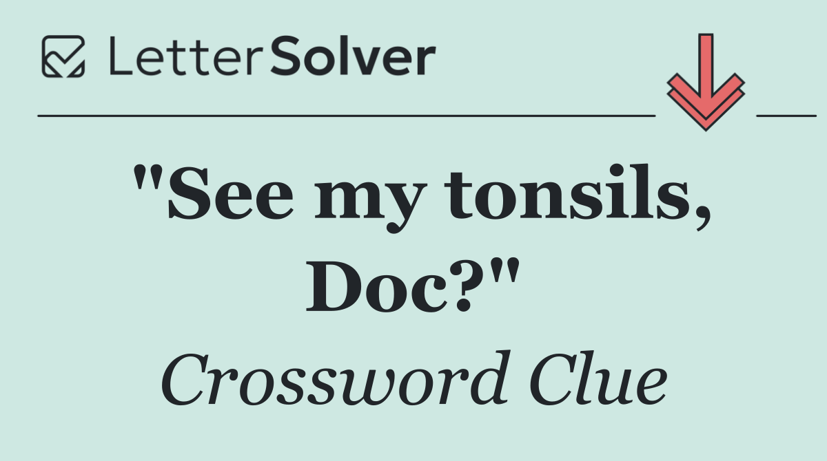 "See my tonsils, Doc?"