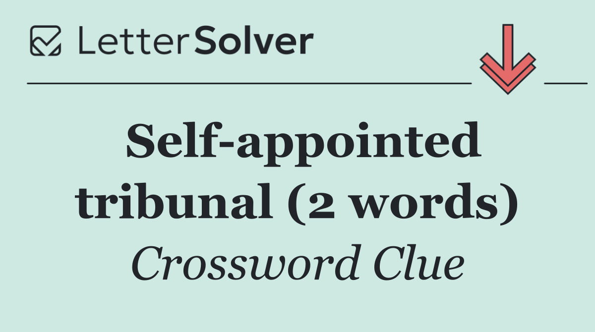 Self appointed tribunal (2 words)