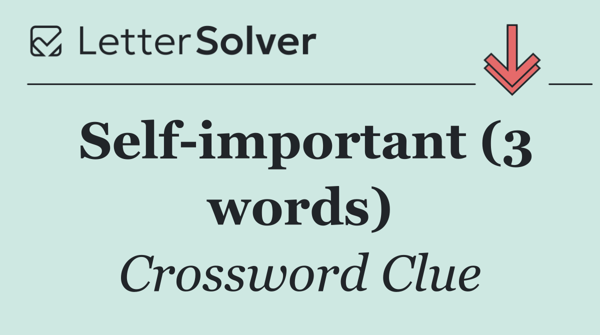 Self important (3 words)