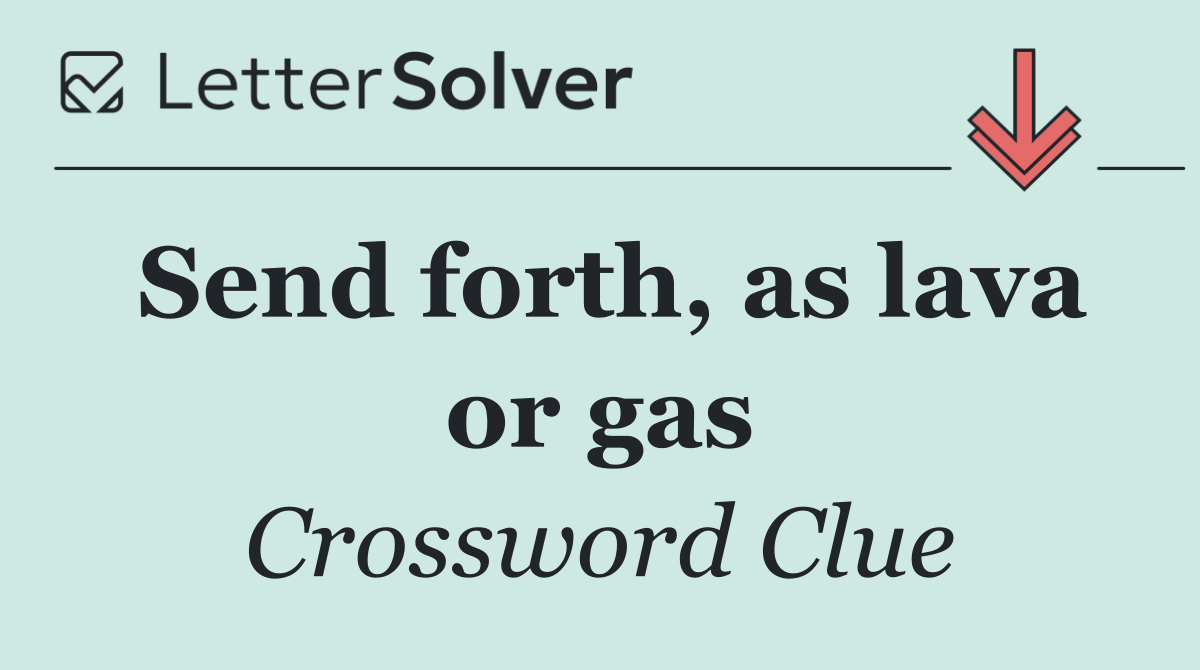 Send forth, as lava or gas