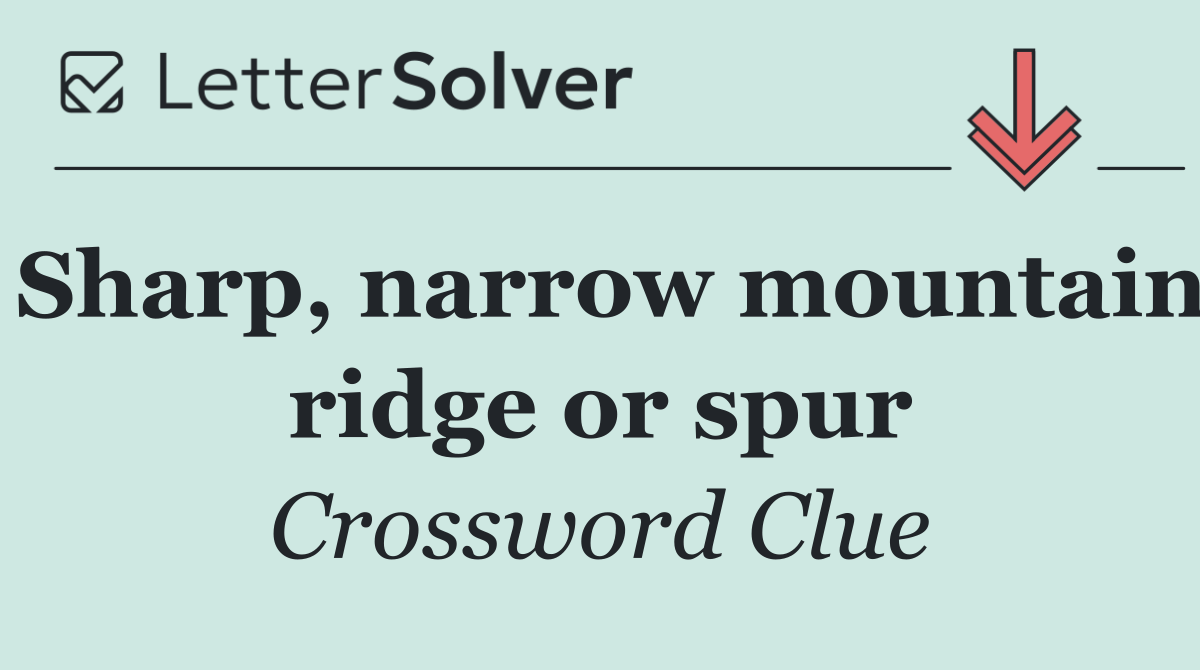Sharp, narrow mountain ridge or spur