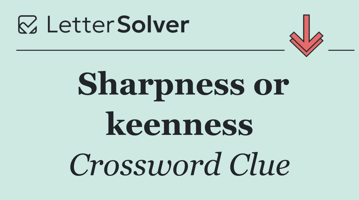 Sharpness or keenness