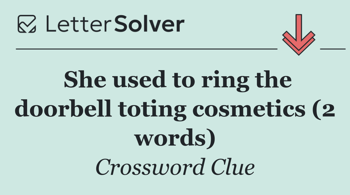 She used to ring the doorbell toting cosmetics (2 words)