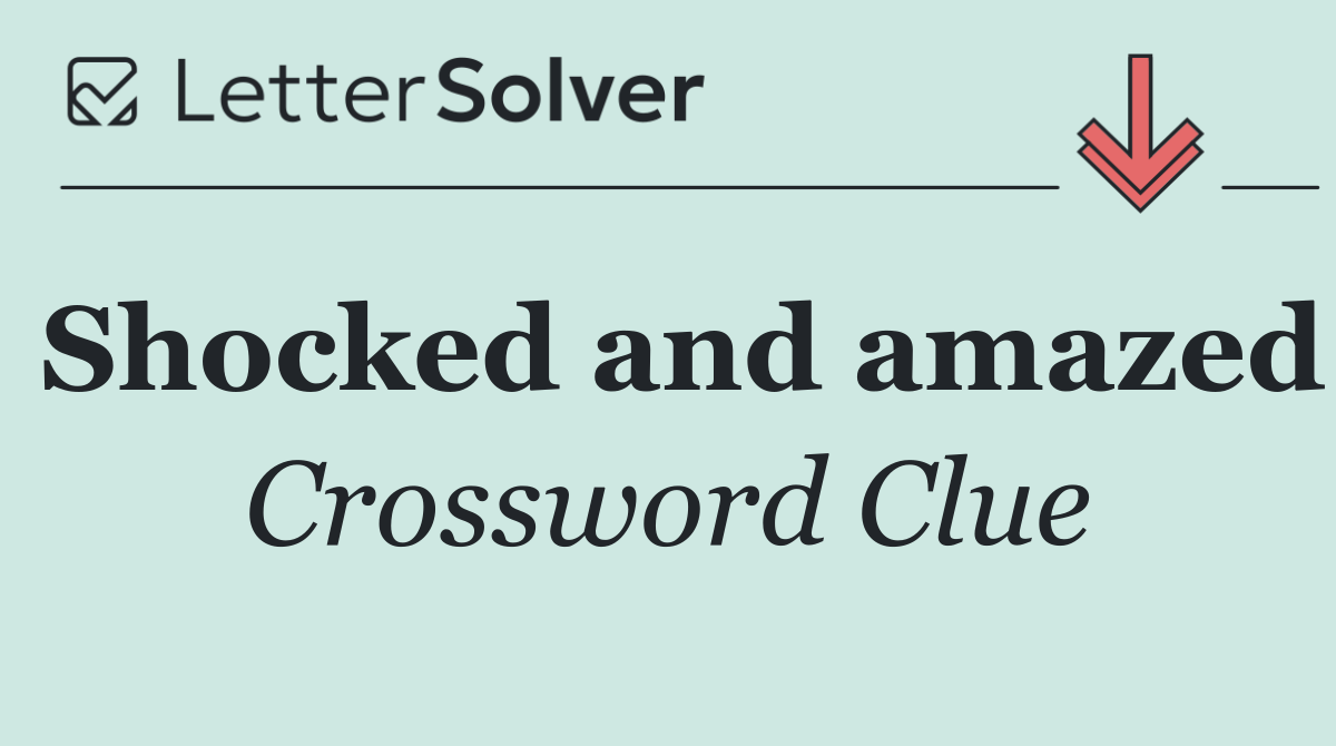 Shocked and amazed
