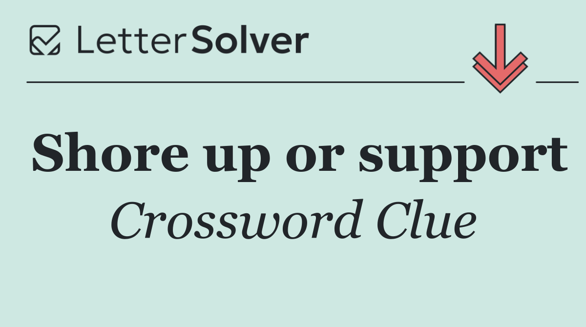 Shore up or support