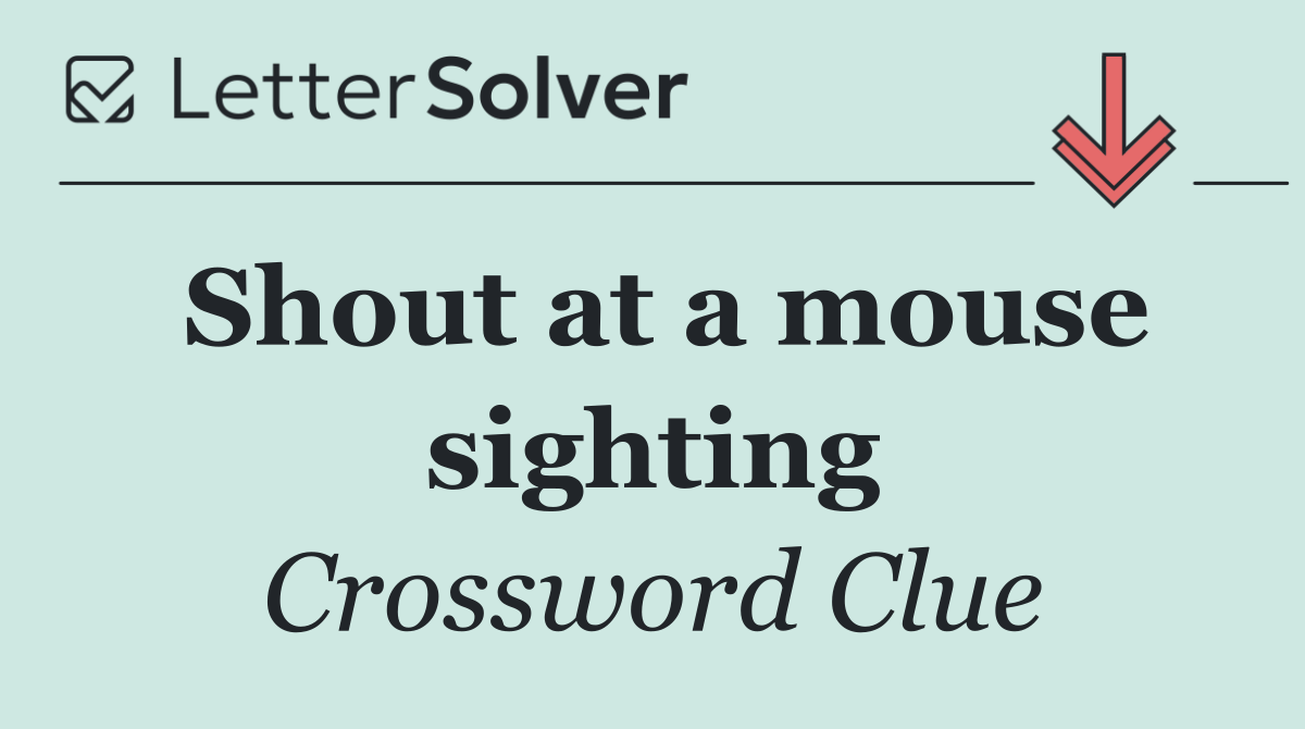 Shout at a mouse sighting