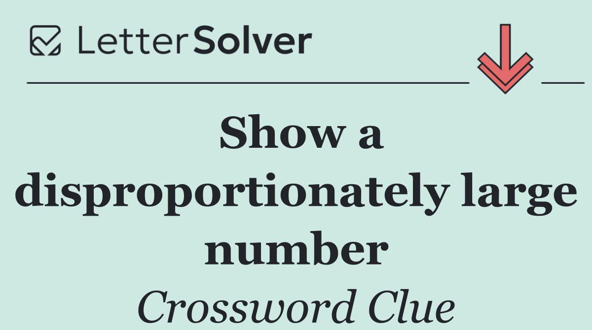 Show a disproportionately large number