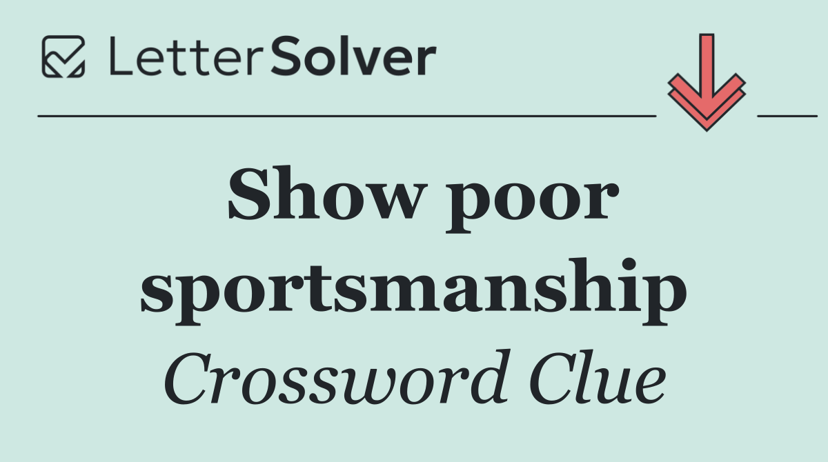 Show poor sportsmanship