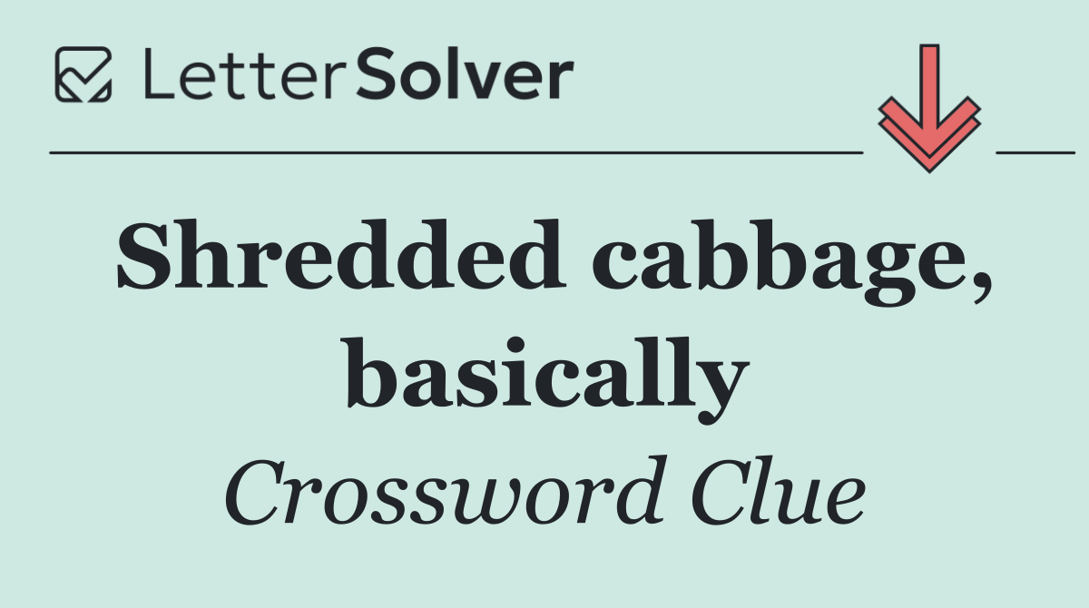 Shredded cabbage, basically