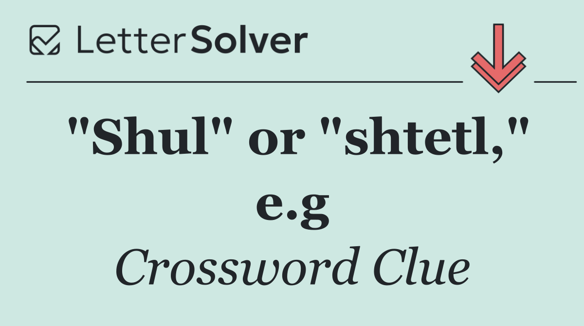"Shul" or "shtetl," e.g