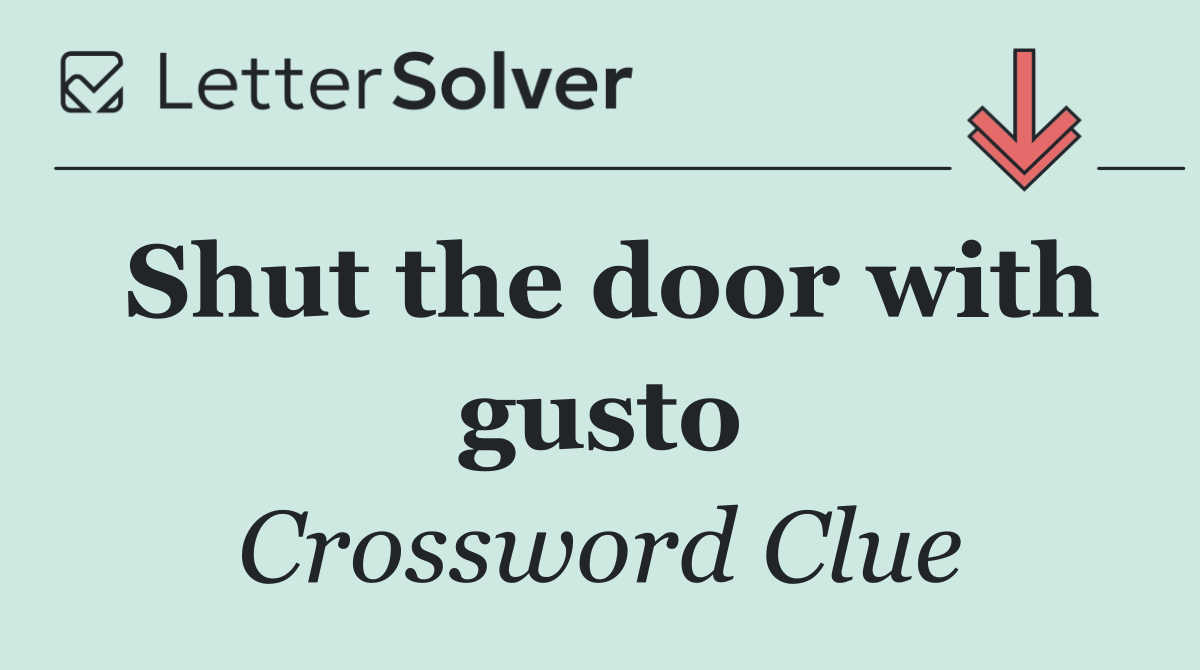 Shut the door with gusto