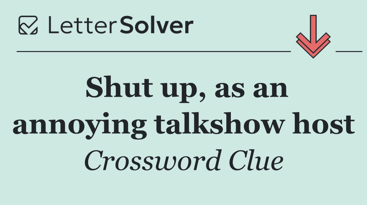 Shut up, as an annoying talkshow host