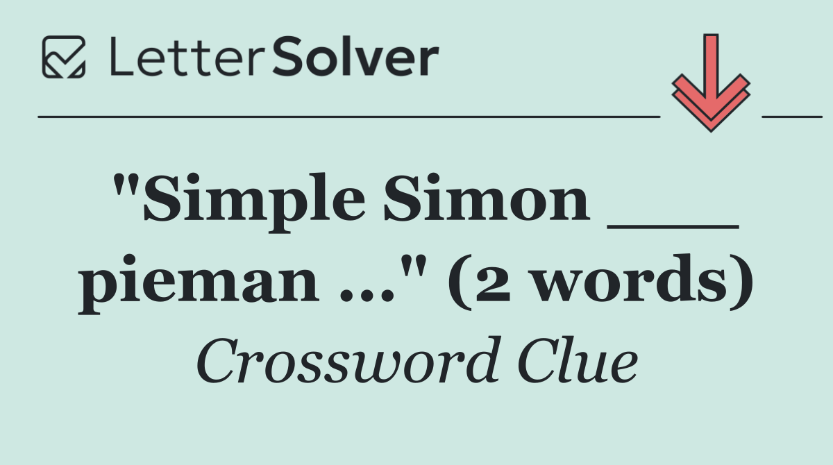 "Simple Simon ___ pieman ..." (2 words)