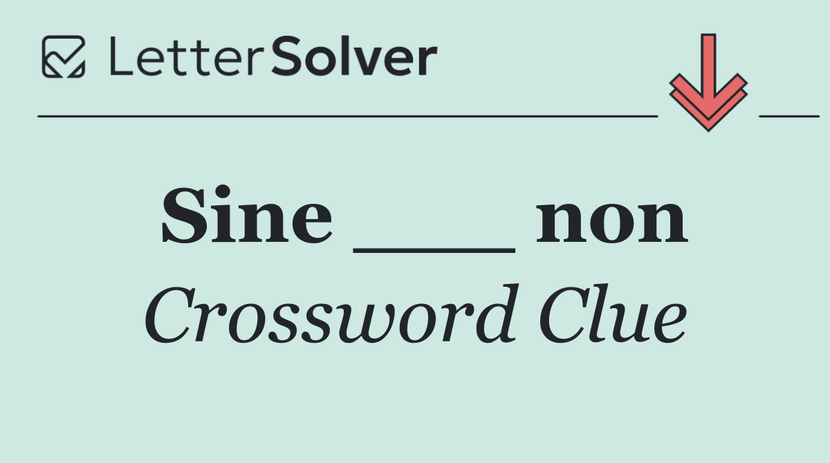 Sine ___ non