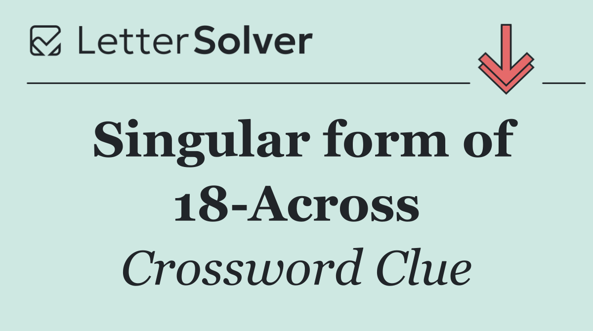 Singular form of 18 Across