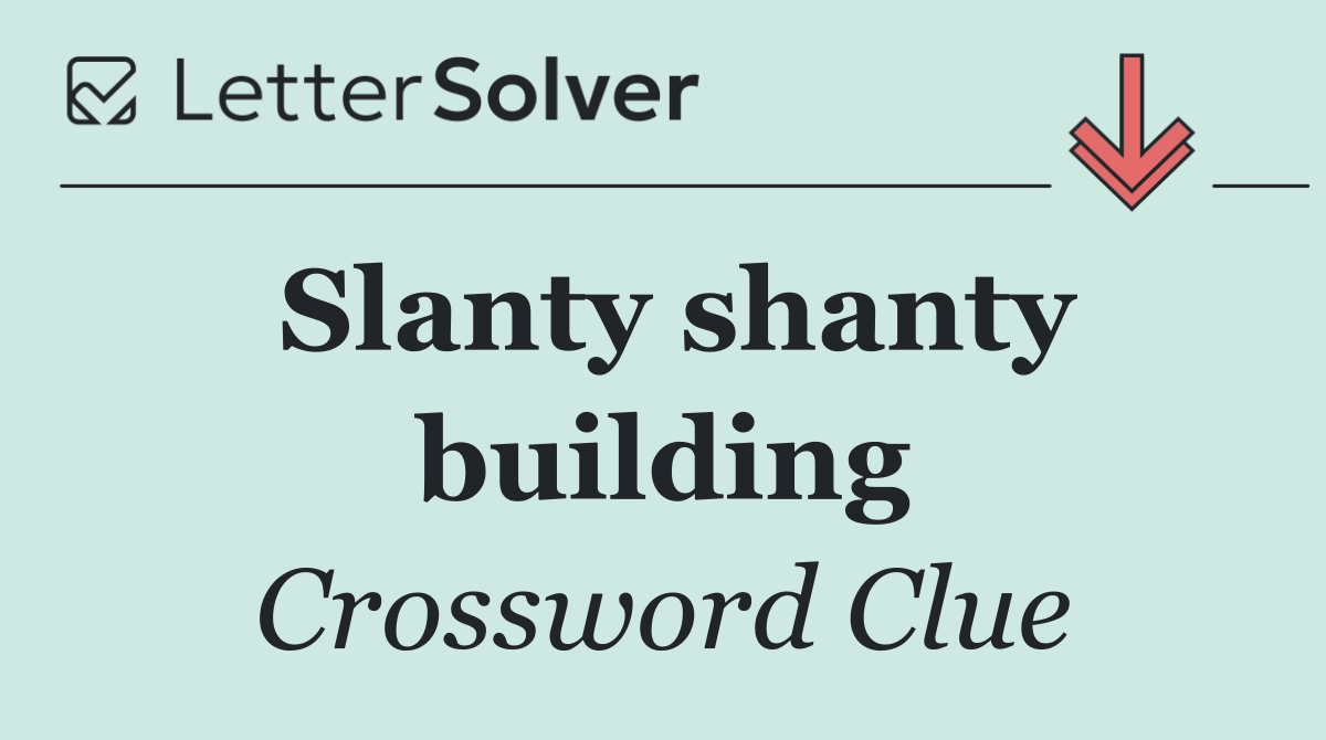 Slanty shanty building