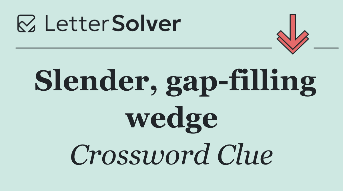 Slender, gap filling wedge