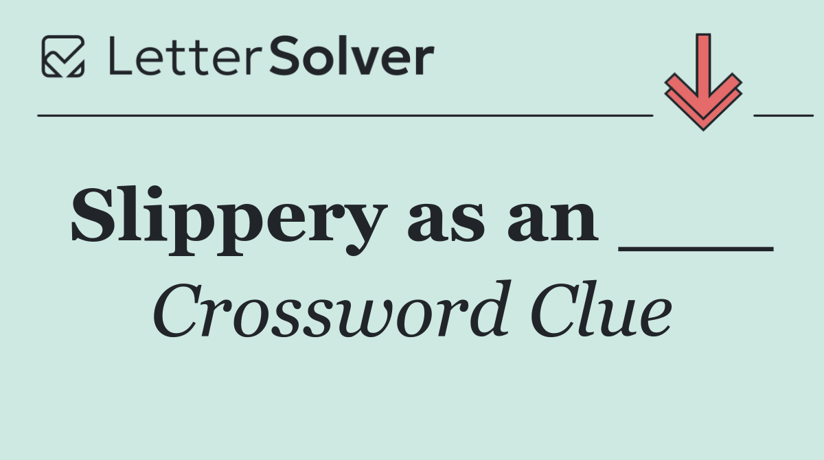 Slippery as an ___