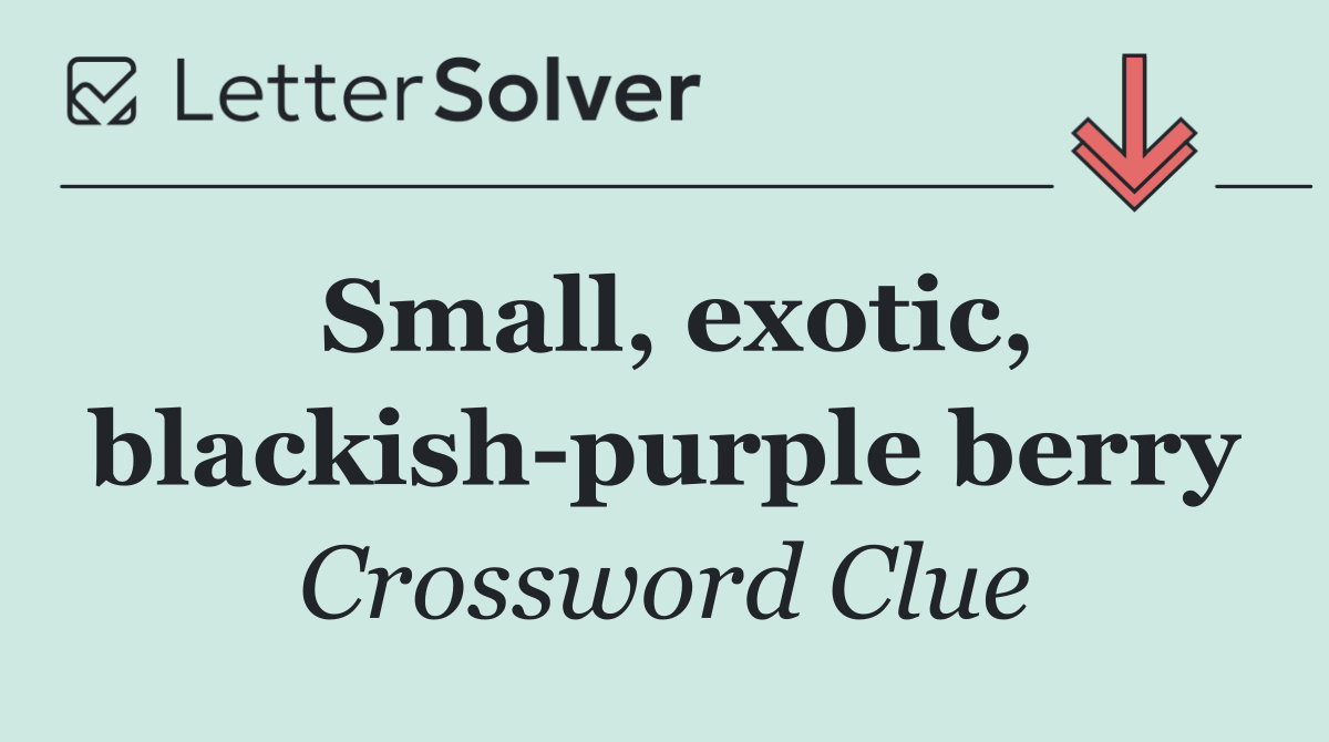 Small, exotic, blackish purple berry