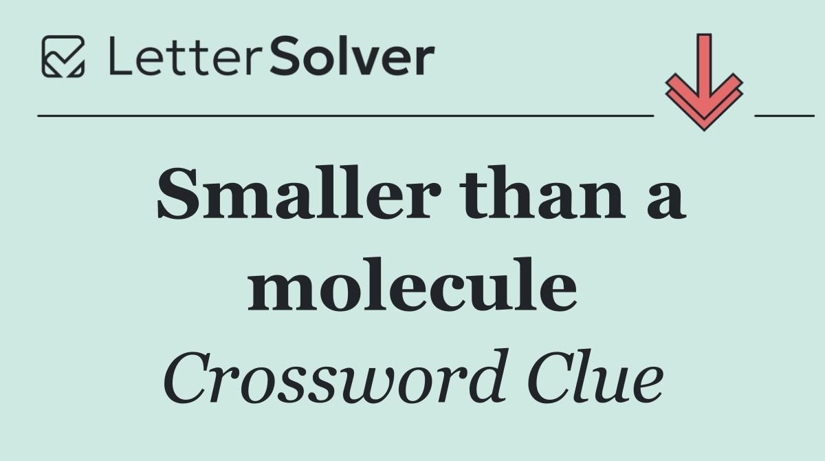 Smaller than a molecule