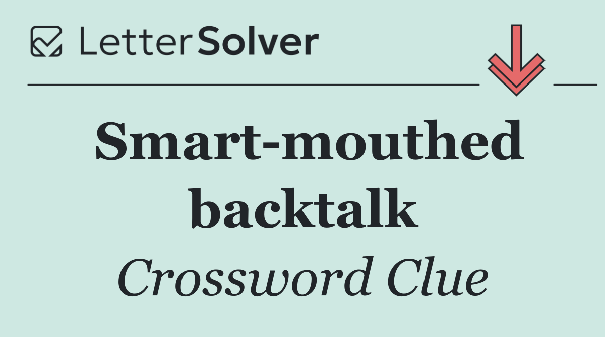 Smart mouthed backtalk