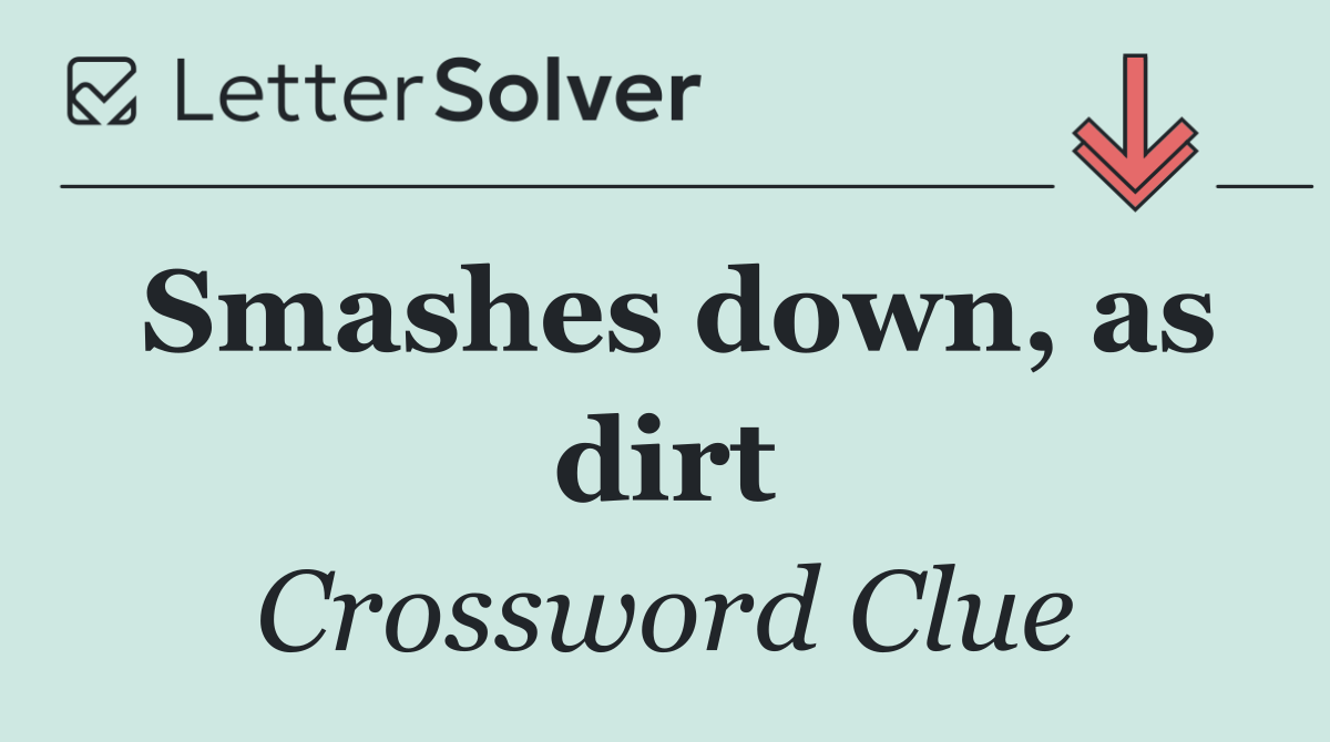 Smashes down, as dirt