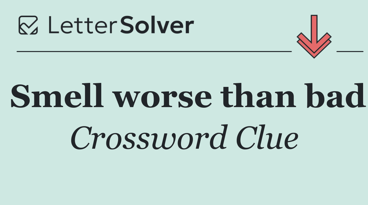 Smell worse than bad