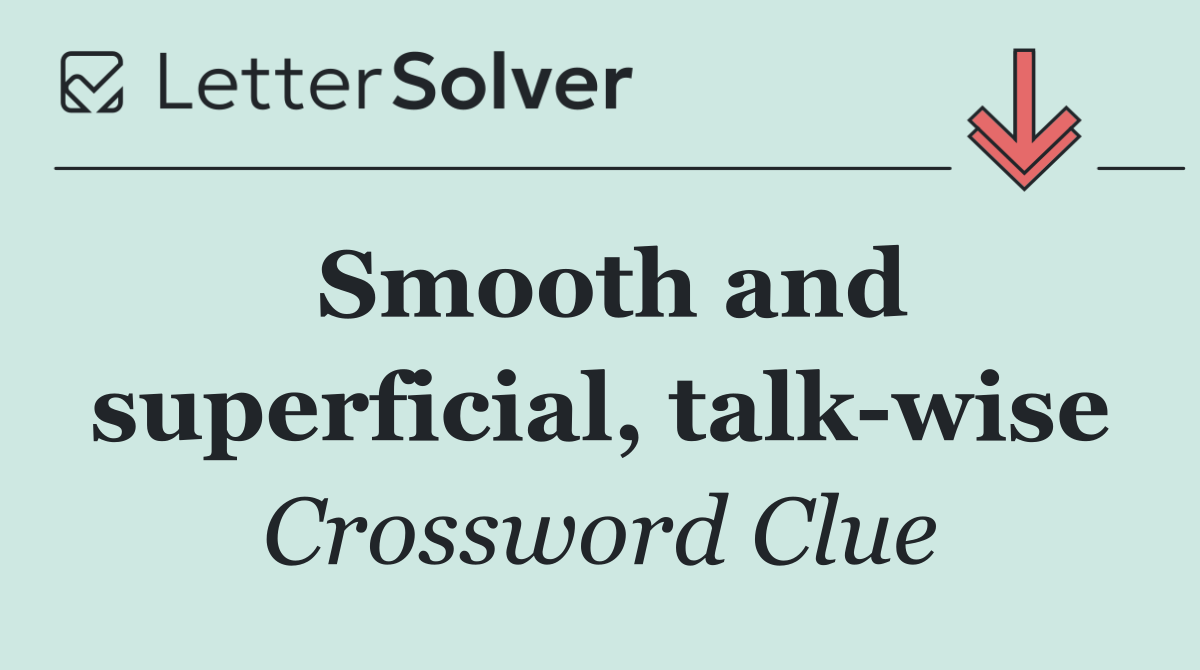 Smooth and superficial, talk wise