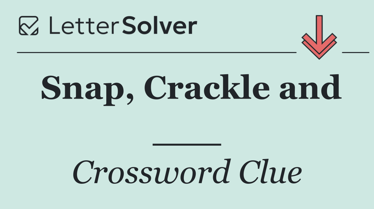 Snap, Crackle and ___