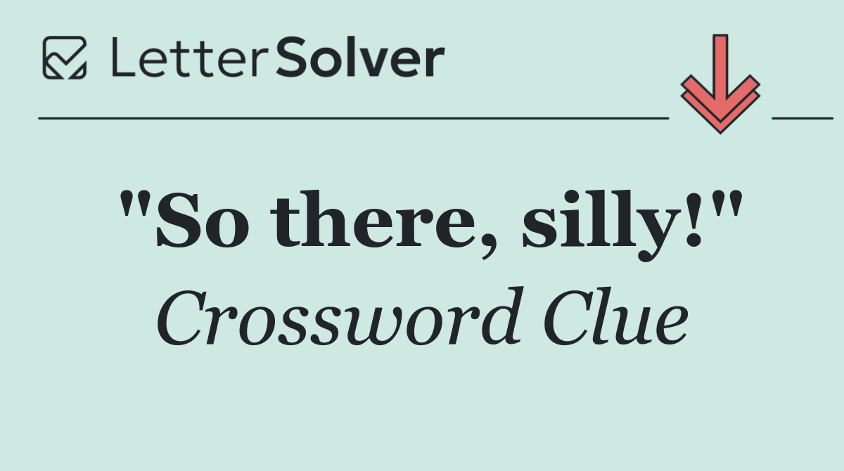 "So there, silly!"