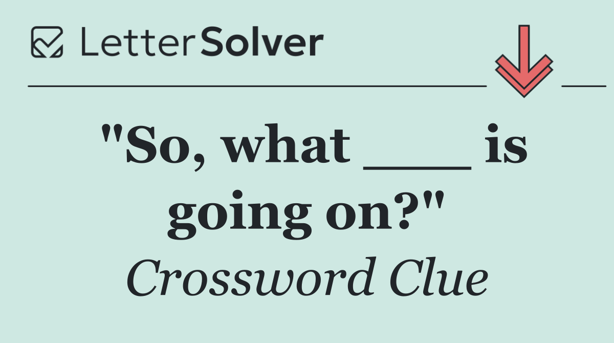 "So, what ___ is going on?"