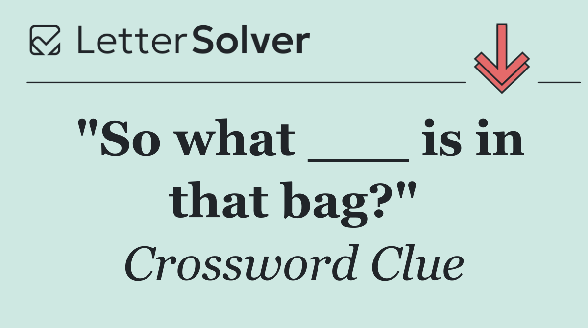 "So what ___ is in that bag?"