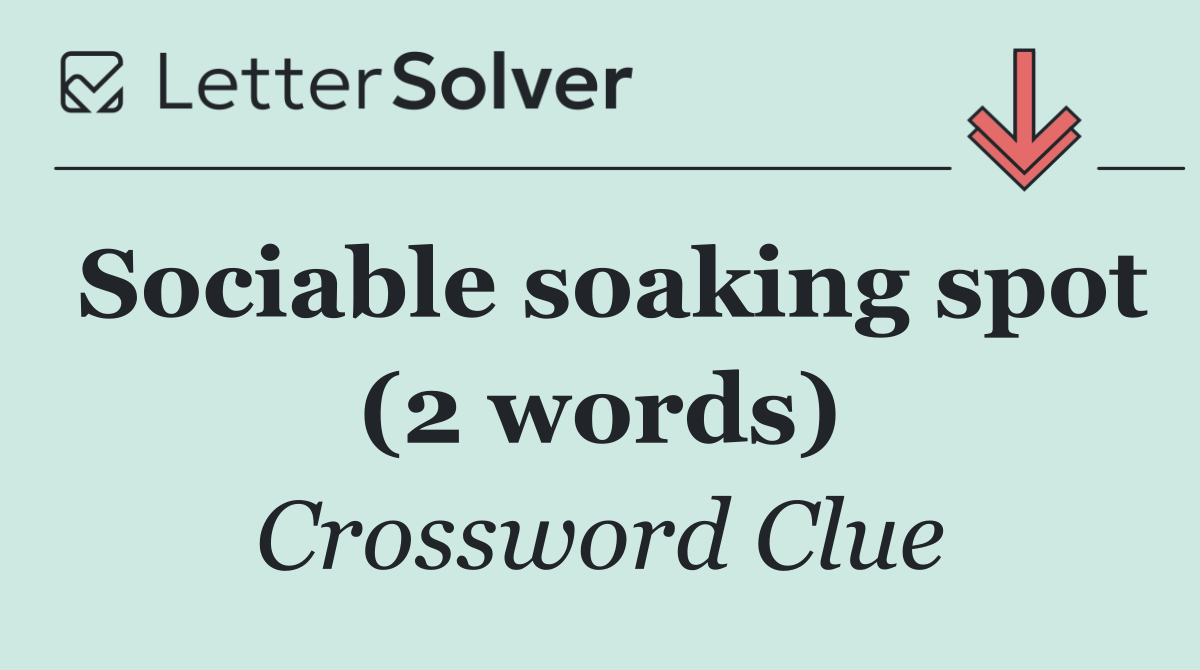 Sociable soaking spot (2 words)