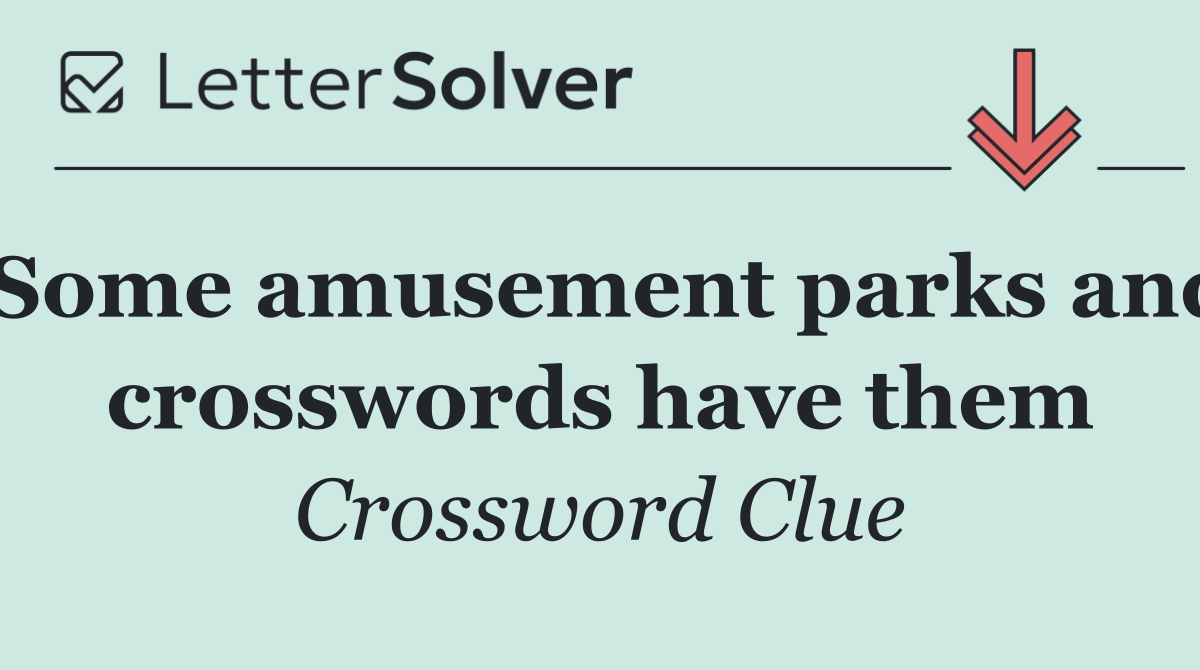Some amusement parks and crosswords have them