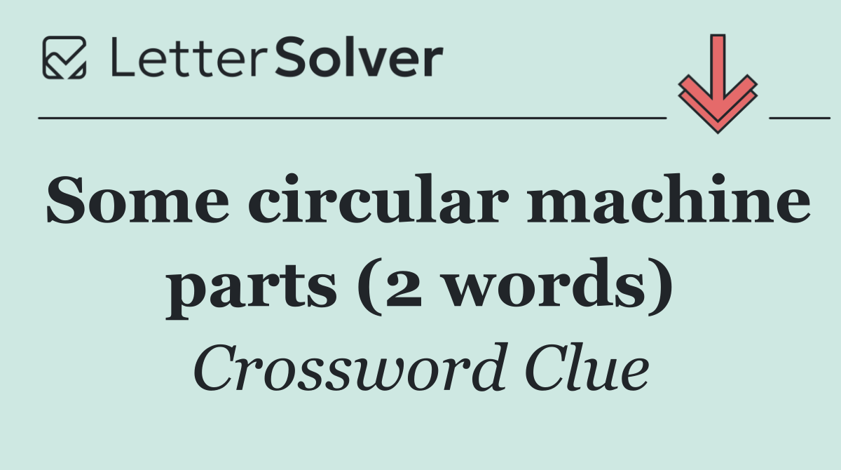 Some circular machine parts (2 words)