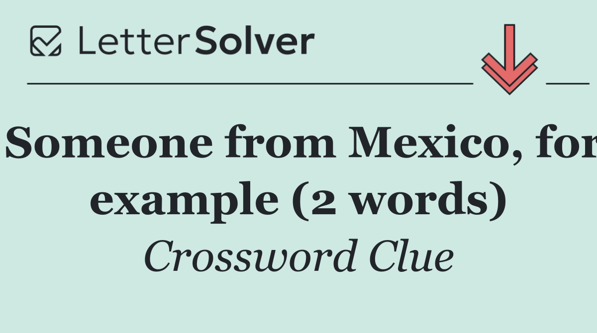 Someone from Mexico, for example (2 words)