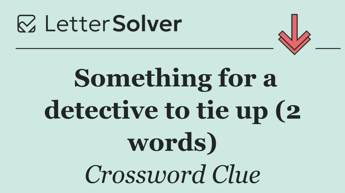 Something for a detective to tie up (2 words)