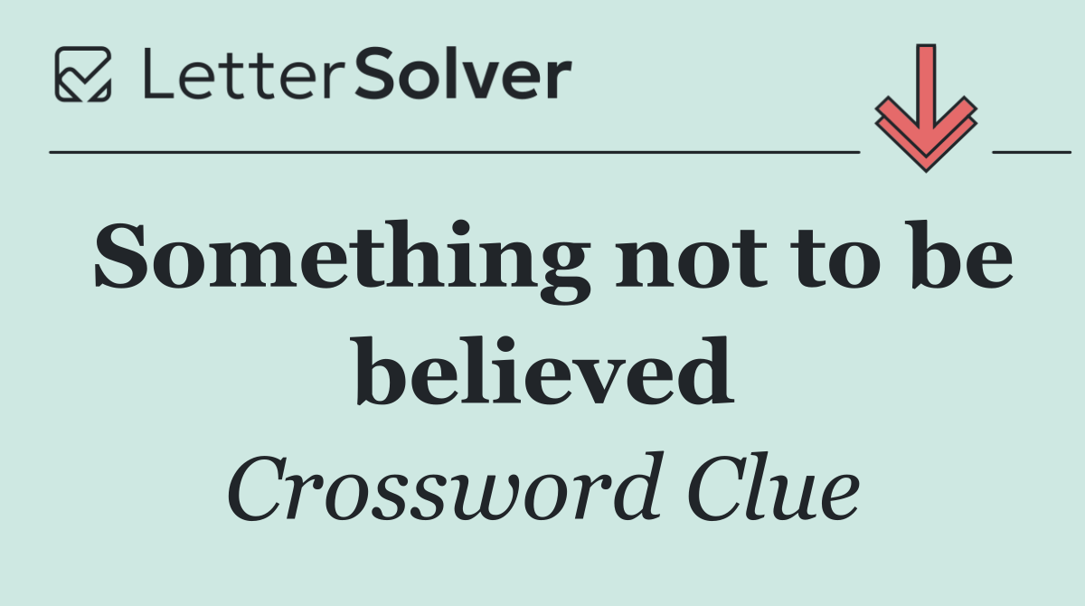 Something not to be believed