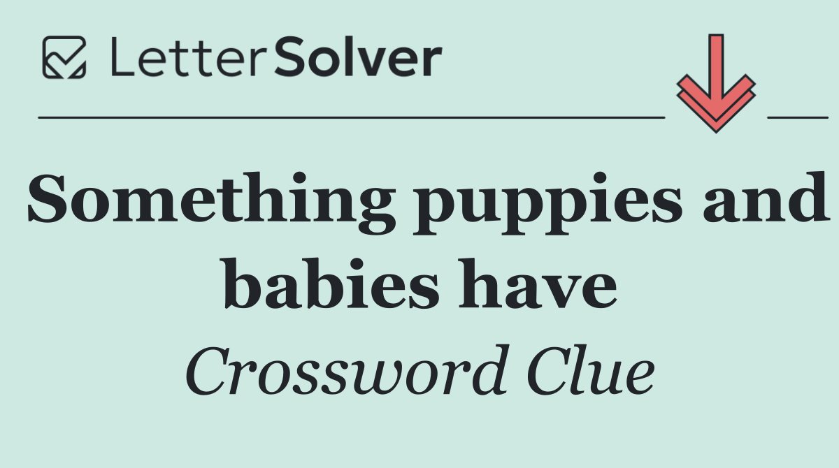 Something puppies and babies have
