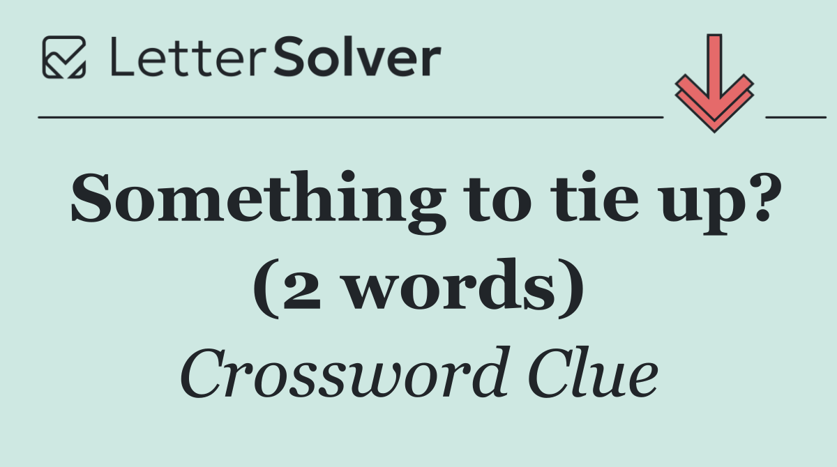 Something to tie up? (2 words)