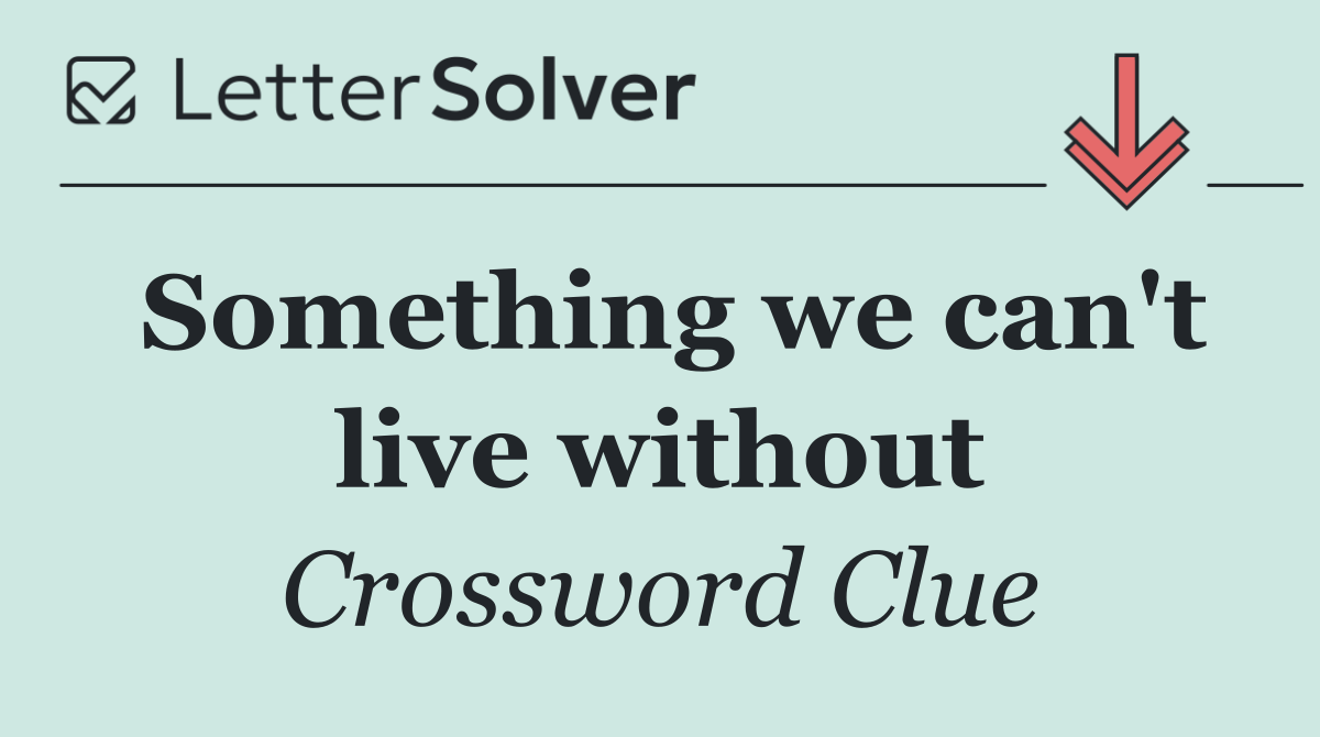 Something we can't live without