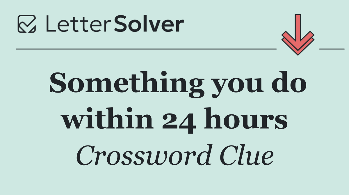 Something you do within 24 hours