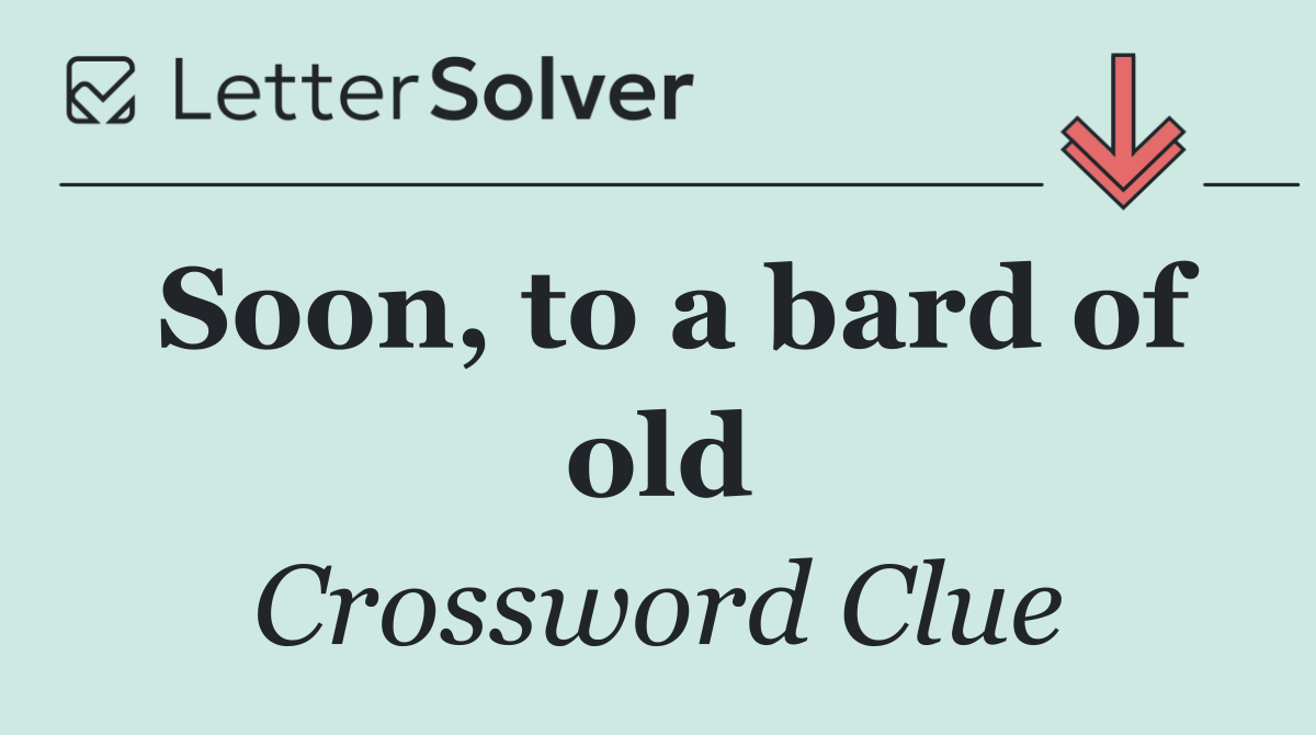 Soon, to a bard of old