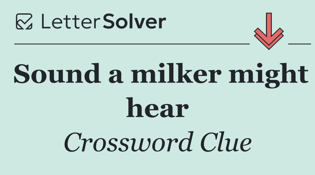 Sound a milker might hear