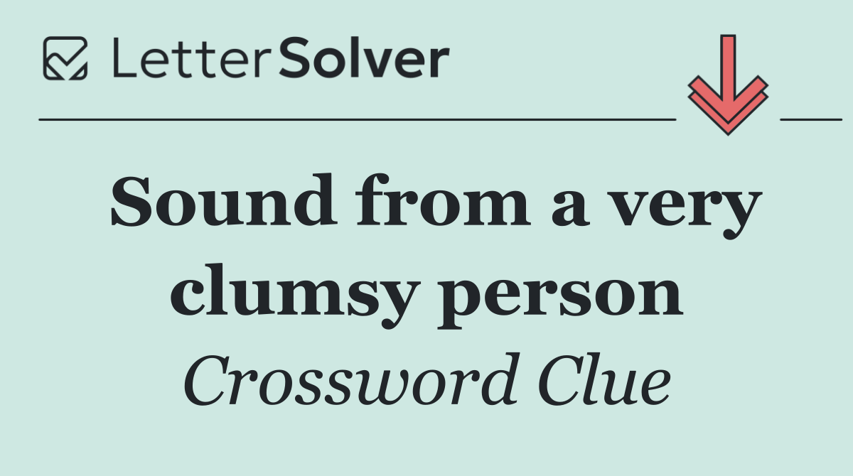 Sound from a very clumsy person