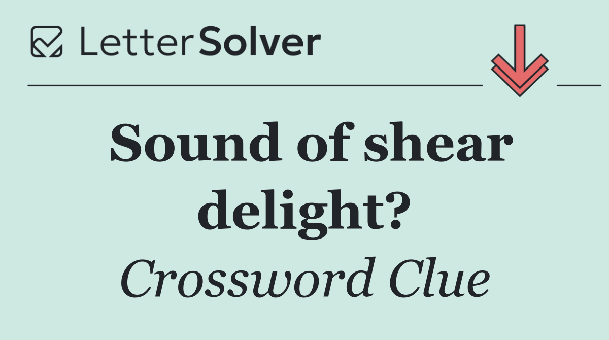 Sound of shear delight?