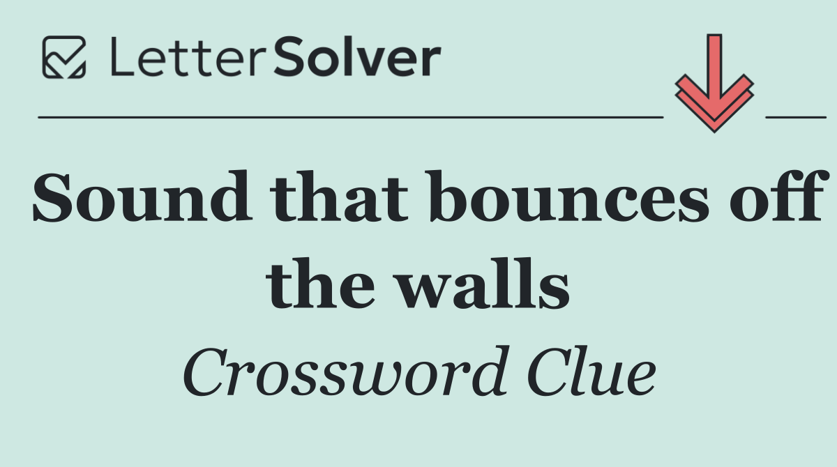 Sound that bounces off the walls