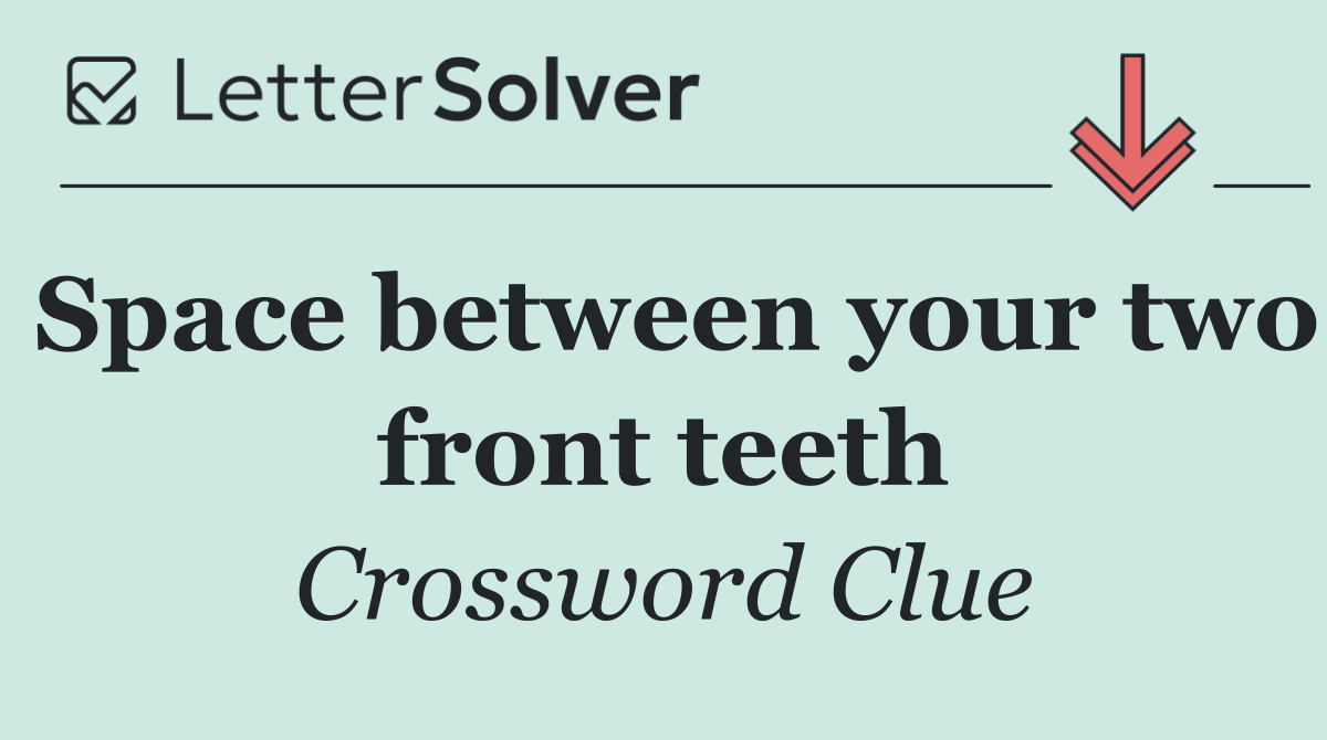 Space between your two front teeth
