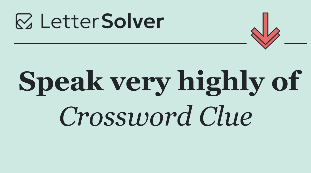 Speak very highly of