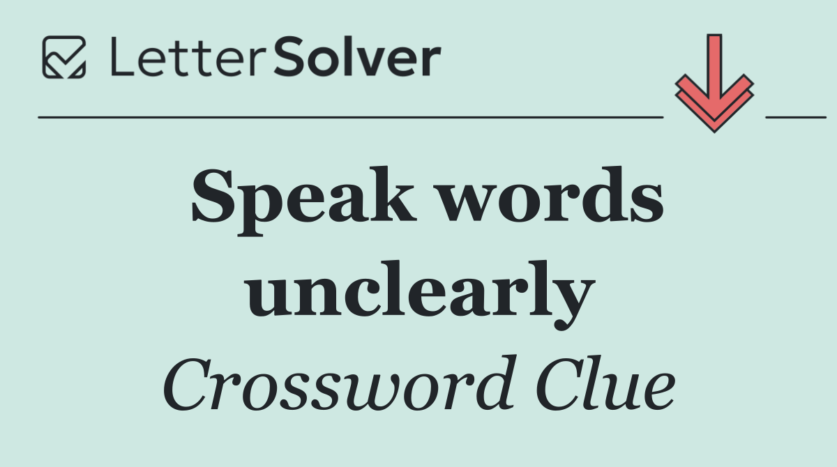Speak words unclearly